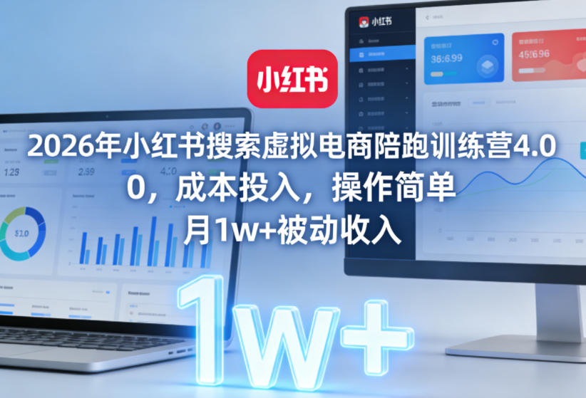 2026年小红书搜索虚拟电商陪跑训练营4.0，0成本投入，操作简单，月1w+被动收入(更新0628)-艺川网创