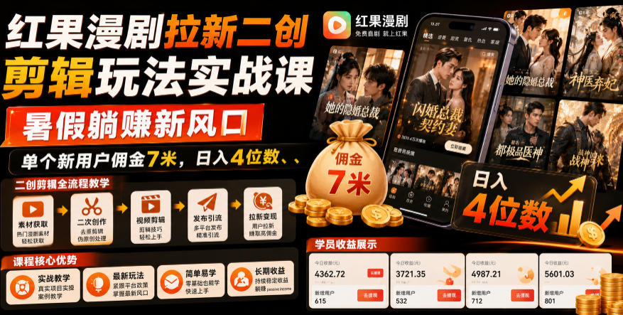 红果漫剧拉新二创剪辑玩法实战课，暑假躺賺新风口，单个新用户佣金7米，日入4位数-艺川网创