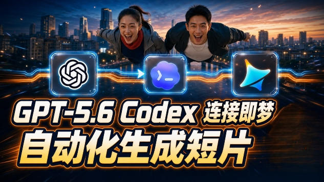 GPT-5.6 Codex连接即梦实测！自动生成＋拼接完整AI短片，全流程详解-艺川网创