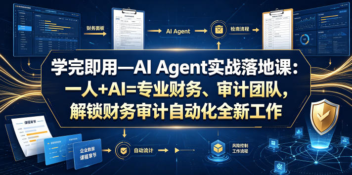 学完即用—AI Agent实战落地课：一人+AI=专业财务、审计团队，解锁财务审计自动化全新工作模式-艺川网创