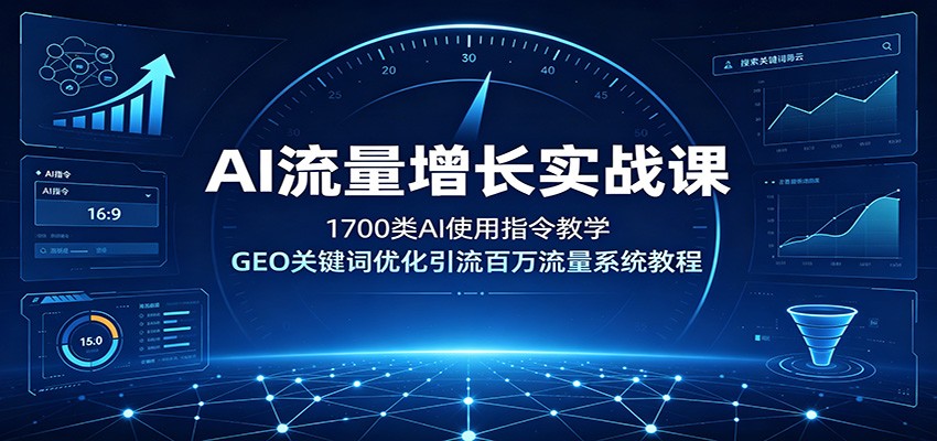 AI流量增长实战课:1700类AI使用指令教学,GEO关键词优化引流百万流量系统教程-艺川网创