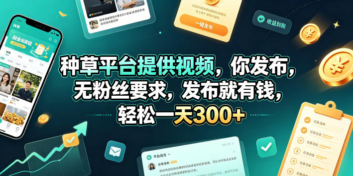 种草平台提供视频，你发布，无粉丝要求，发布就有钱，轻松一天300+【揭秘】-艺川网创