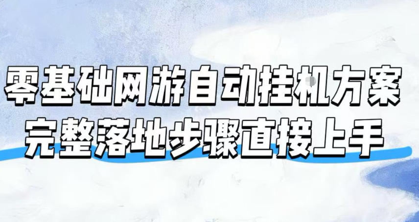 零基础网游自动挂G方案，完整落地步骤直接上手，不用长时间守电脑持续盈利【揭秘】-艺川网创