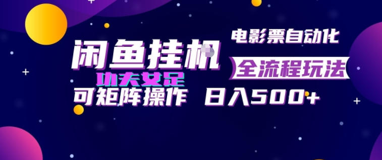 闲鱼挂G卖电影票自动全流程玩法,可矩阵操作,轻松日入500+【揭秘】-艺川网创