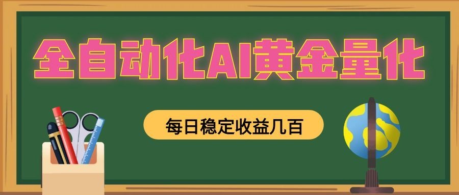 全自动化AI黄金量化，每日稳定收益几百，可放大，可随时变现！-艺川网创