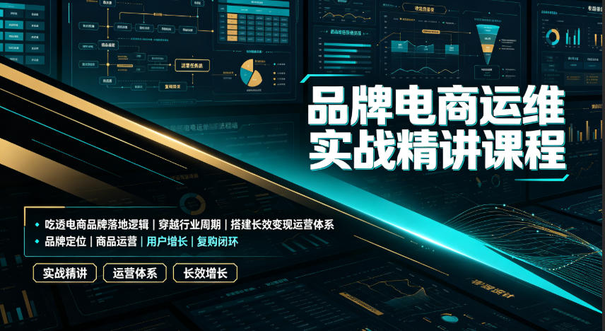 品牌电商运维实战精讲课程｜吃透电商品牌落地逻辑、穿越行业周期、搭建长效变现运营体系-艺川网创