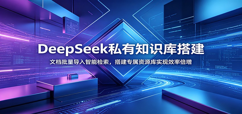 DeepSeek私有知识库搭建：文档批量导入智能检索，搭建专属资源库实现效率倍增-艺川网创