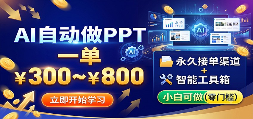 AI自动做PPT，一单300~800，永久接单渠道+工具，小白可做-艺川网创