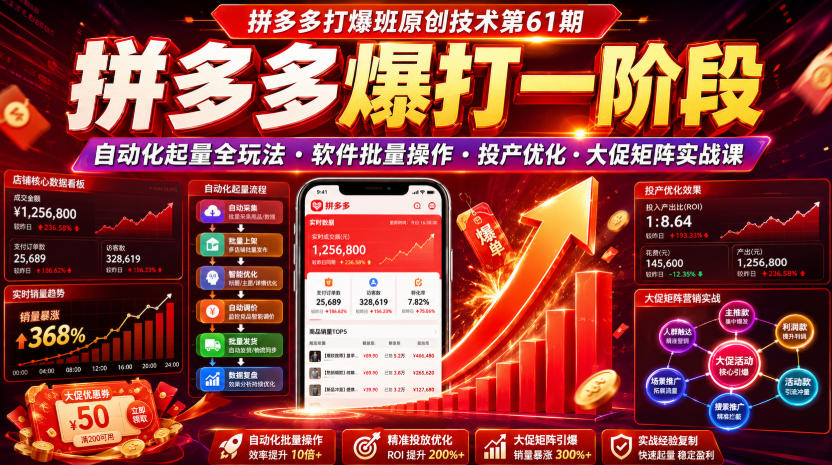拼多多打爆班原创技术第61期，拼多多爆打一阶段，自动化起量全玩法・软件批量操作・投产优化・大促矩阵实战课-艺川网创