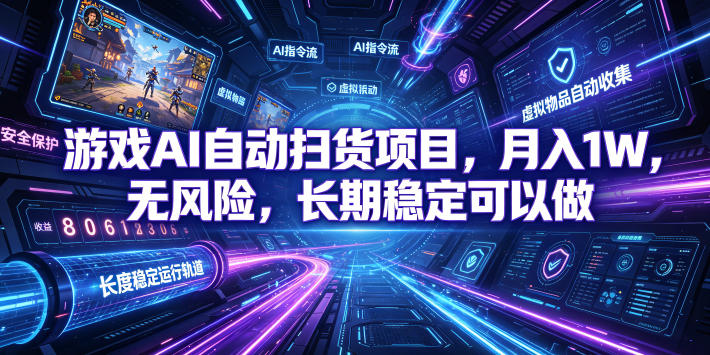 游戏AI自动扫货项目,月入1W,无风险,长期稳定可以做!【揭秘】-艺川网创