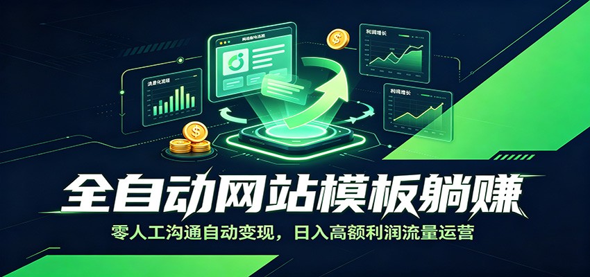 全自动网站模板躺赚:零人工沟通自动变现,日入高额利润流量运营-艺川网创